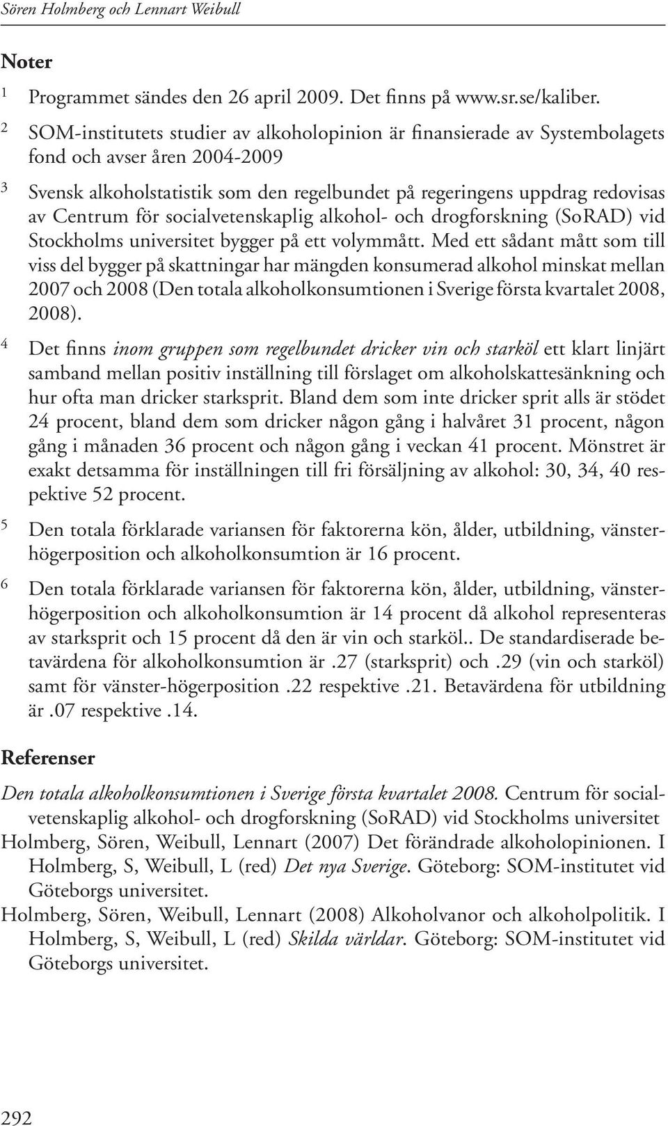 socialvetenskaplig alkohol- och drogforskning (SoRAD) vid Stockholms universitet bygger på ett volymmått.