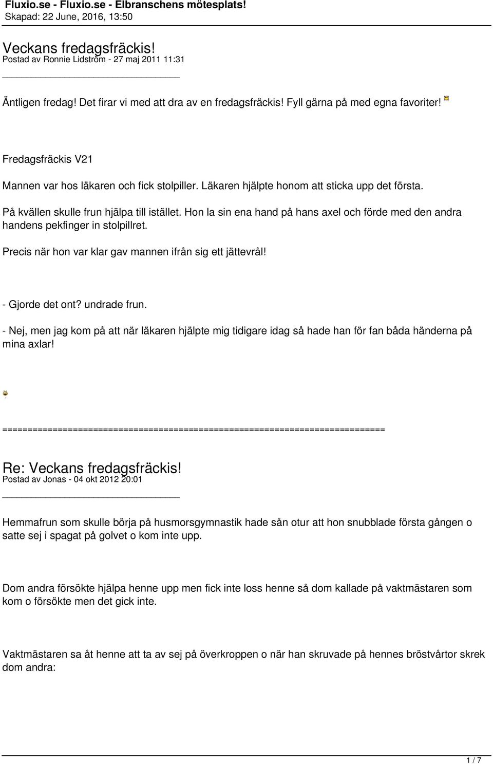 Hon la sin ena hand på hans axel och förde med den andra handens pekfinger in stolpillret. Precis när hon var klar gav mannen ifrån sig ett jättevrål! - Gjorde det ont? undrade frun.