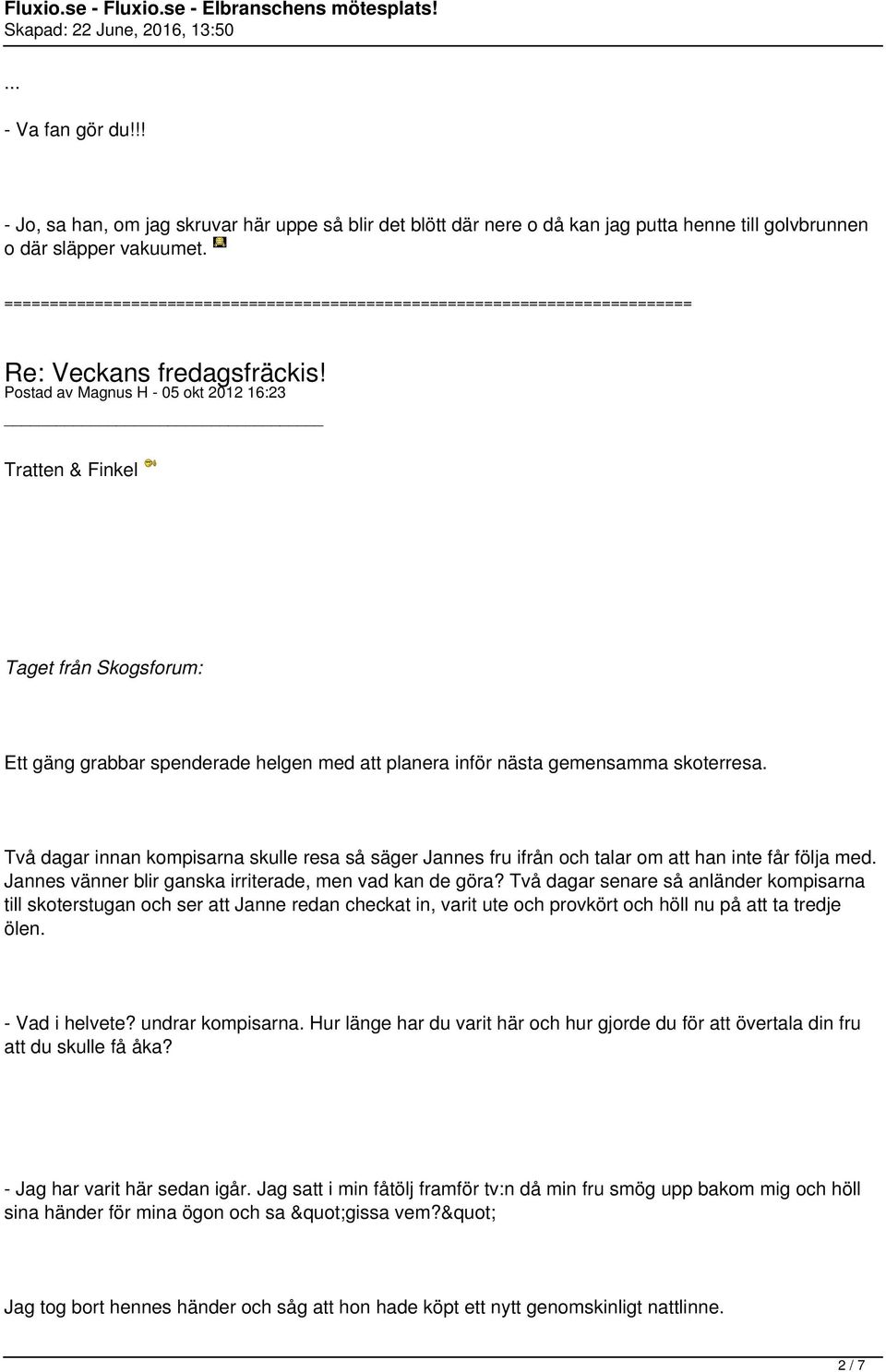 Två dagar innan kompisarna skulle resa så säger Jannes fru ifrån och talar om att han inte får följa med. Jannes vänner blir ganska irriterade, men vad kan de göra?