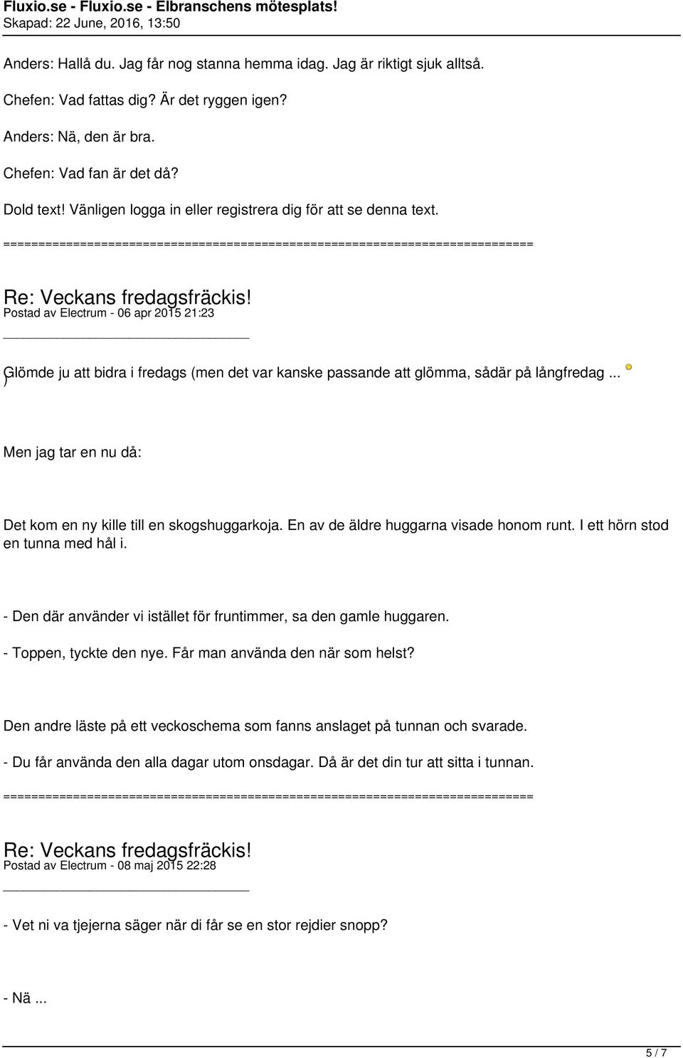 .. ) Men jag tar en nu då: Det kom en ny kille till en skogshuggarkoja. En av de äldre huggarna visade honom runt. I ett hörn stod en tunna med hål i.
