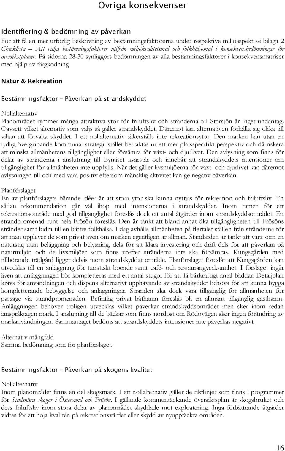 På sidorna 28-30 synliggörs bedömningen av alla bestämningsfaktorer i konsekvensmatriser med hjälp av färgkodning.