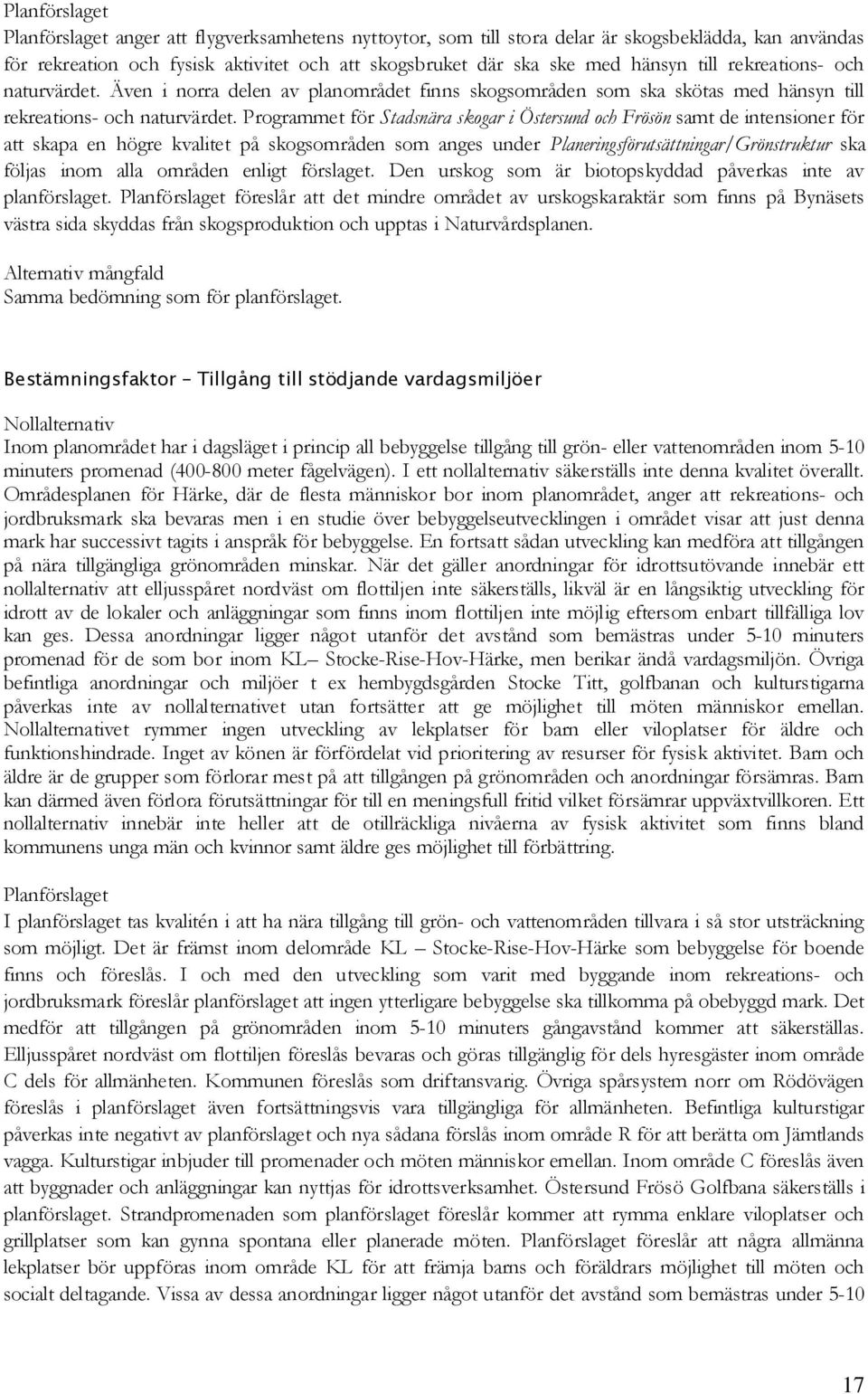 Programmet för Stadsnära skogar i Östersund och Frösön samt de intensioner för att skapa en högre kvalitet på skogsområden som anges under Planeringsförutsättningar/Grönstruktur ska följas inom alla