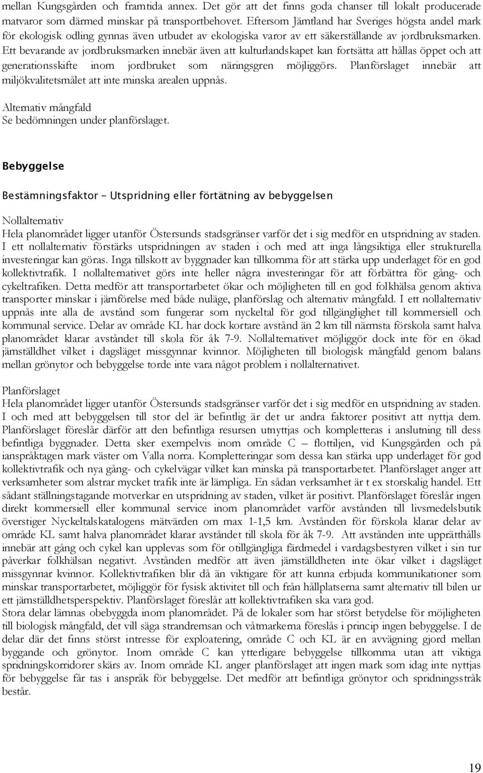 Ett bevarande av jordbruksmarken innebär även att kulturlandskapet kan fortsätta att hållas öppet och att generationsskifte inom jordbruket som näringsgren möjliggörs.