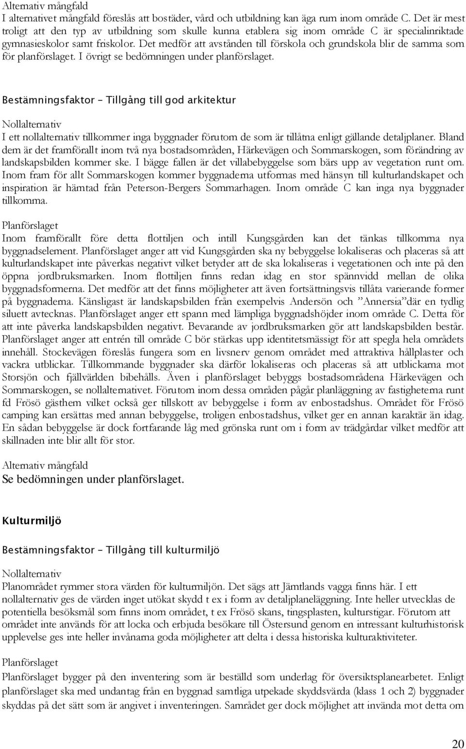 Det medför att avstånden till förskola och grundskola blir de samma som för planförslaget. I övrigt se bedömningen under planförslaget.