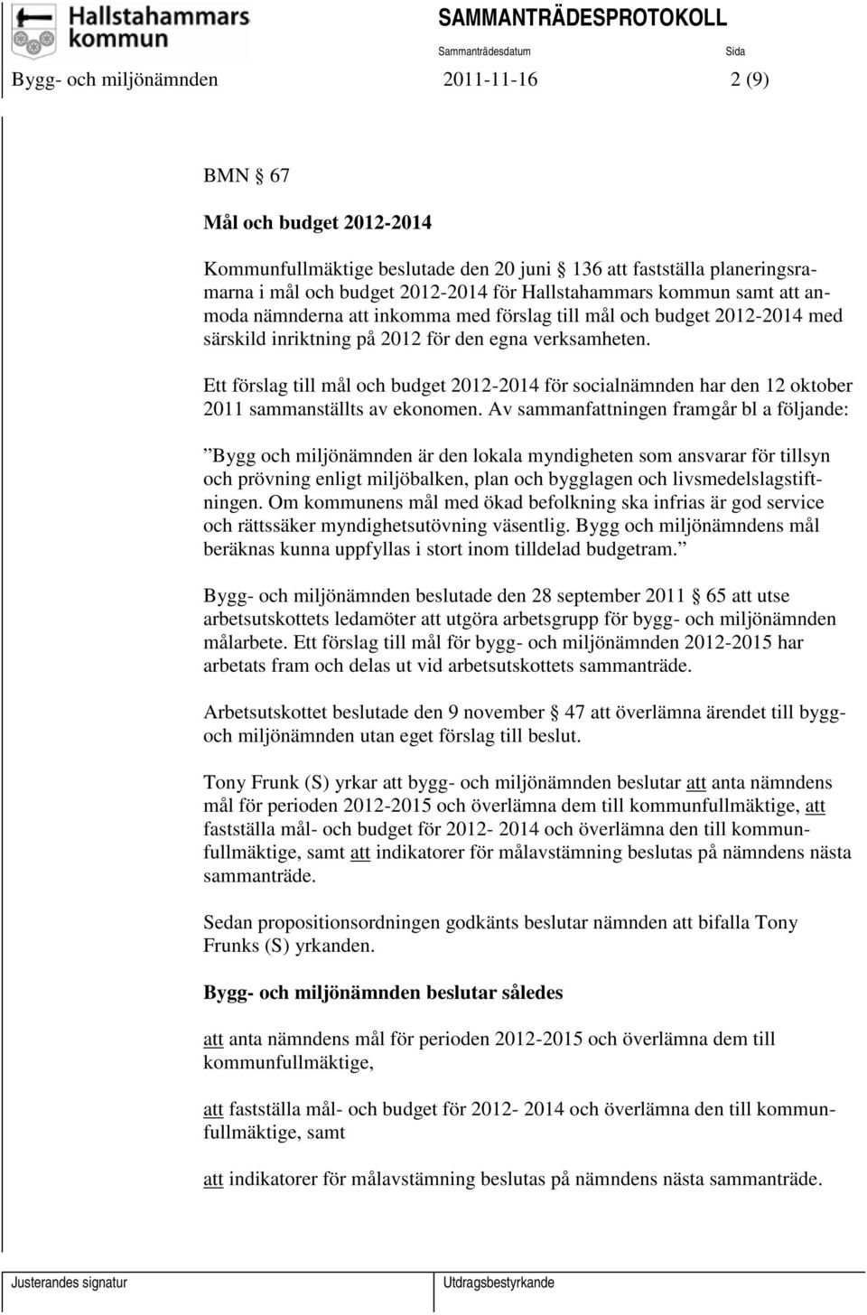 Ett förslag till mål och budget 2012-2014 för socialnämnden har den 12 oktober 2011 sammanställts av ekonomen.