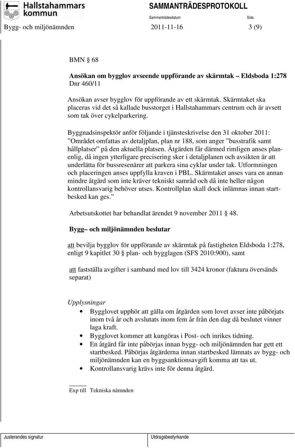 Byggnadsinspektör anför följande i tjänsteskrivelse den 31 oktober 2011: Området omfattas av detaljplan, plan nr 188, som anger busstrafik samt hållplatser på den aktuella platsen.