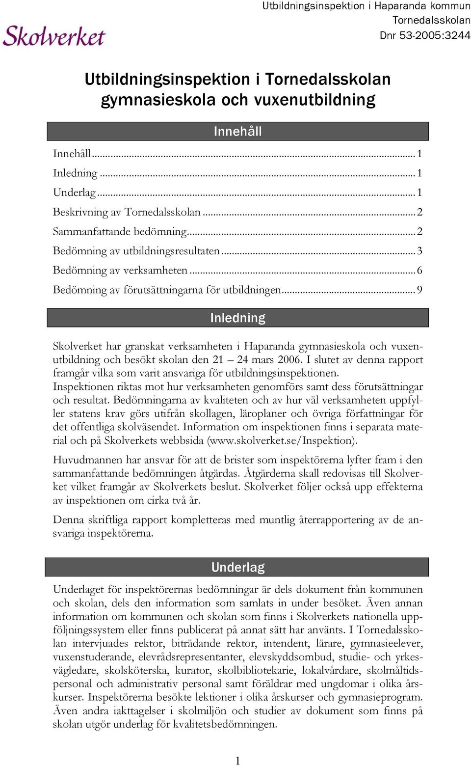 ..9 Inledning Skolverket har granskat verksamheten i Haparanda gymnasieskola och vuxenutbildning och besökt skolan den 21 24 mars 2006.