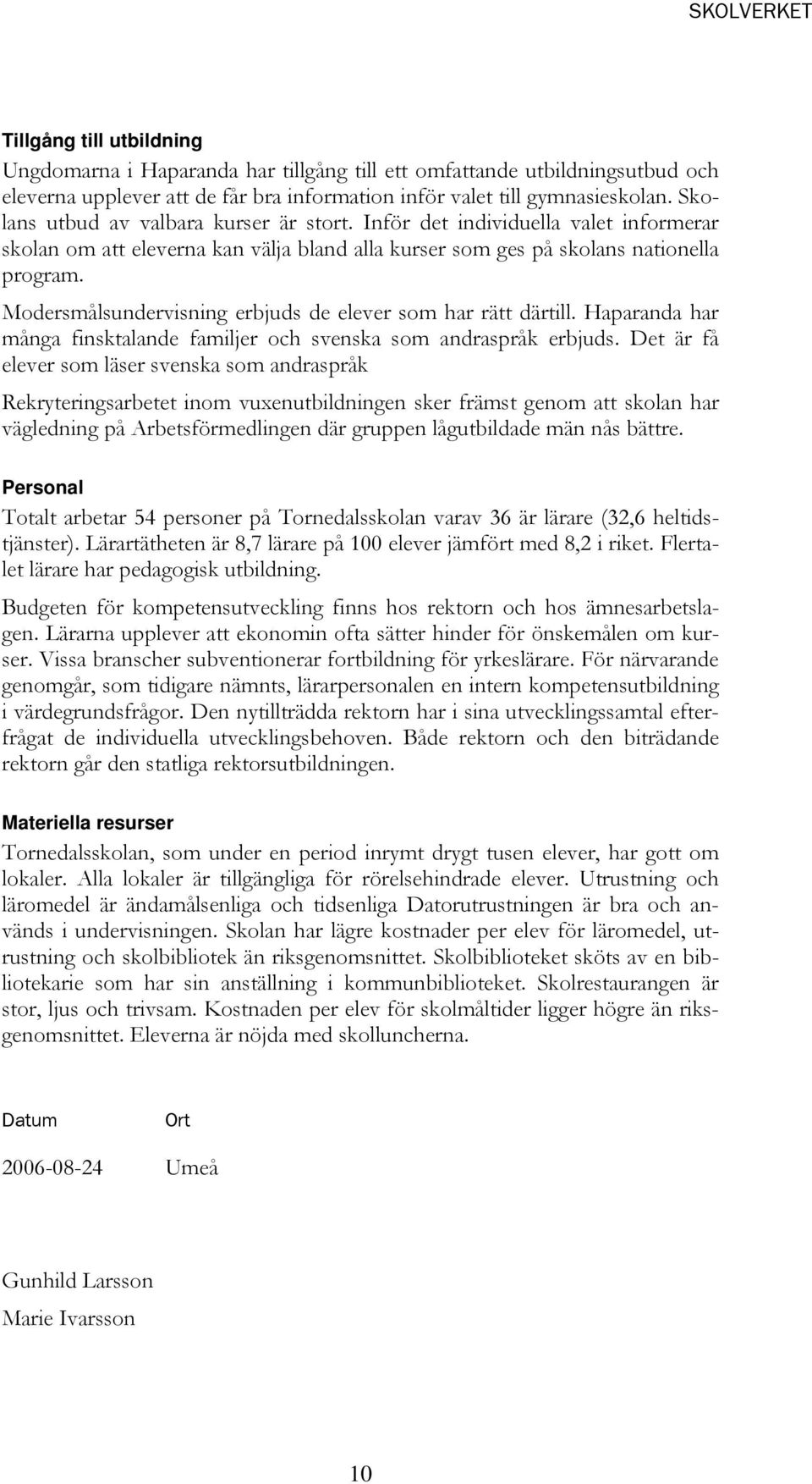 Modersmålsundervisning erbjuds de elever som har rätt därtill. Haparanda har många finsktalande familjer och svenska som andraspråk erbjuds.