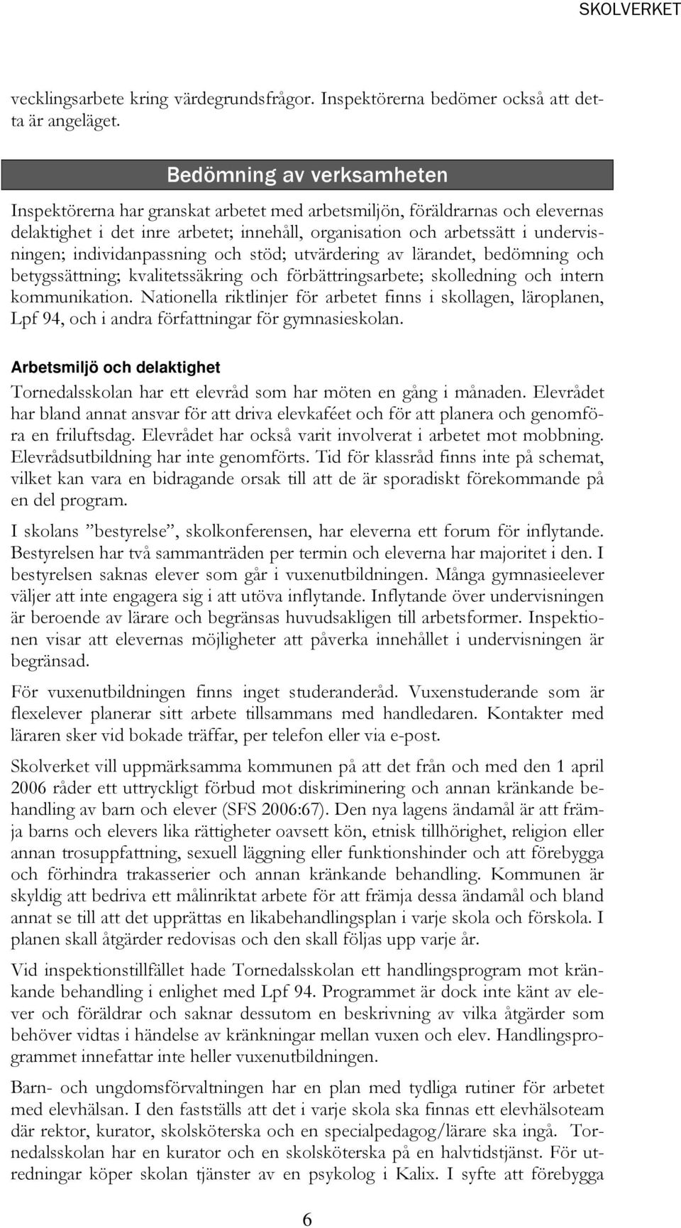 individanpassning och stöd; utvärdering av lärandet, bedömning och betygssättning; kvalitetssäkring och förbättringsarbete; skolledning och intern kommunikation.