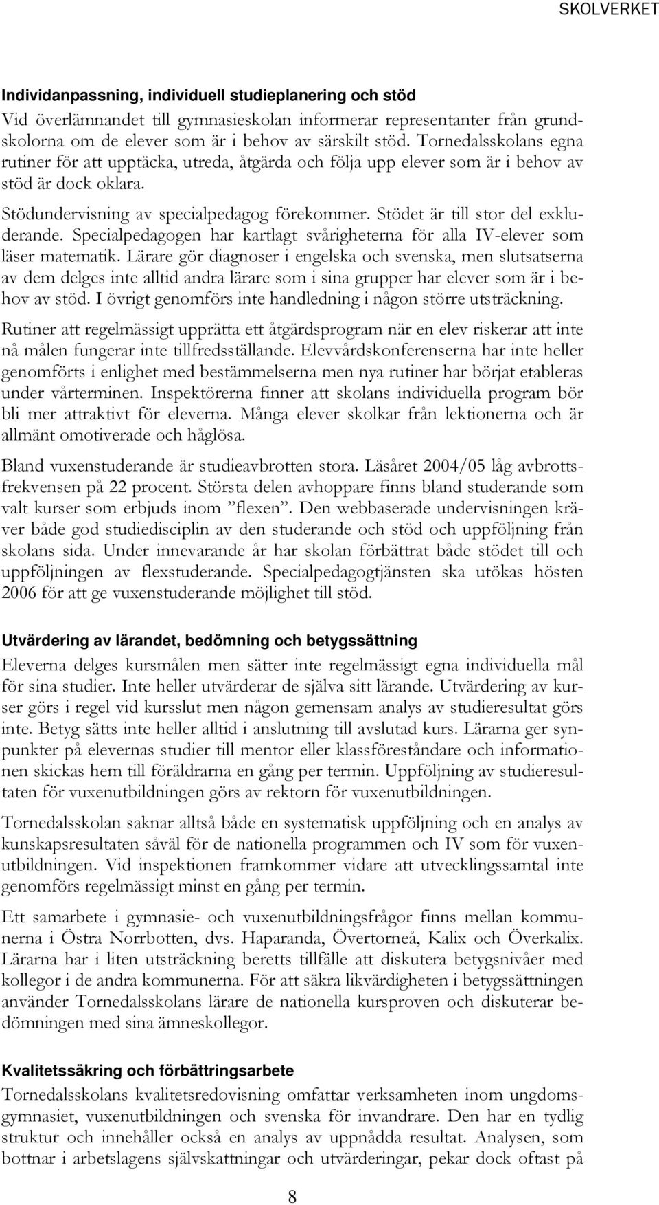 Stödet är till stor del exkluderande. Specialpedagogen har kartlagt svårigheterna för alla IV-elever som läser matematik.