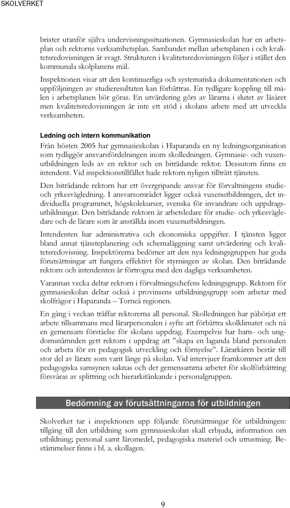 Inspektionen visar att den kontinuerliga och systematiska dokumentationen och uppföljningen av studieresultaten kan förbättras. En tydligare koppling till målen i arbetsplanen bör göras.