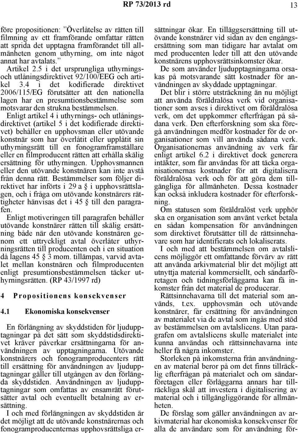 4 i det kodifierade direktivet 2006/115/EG förutsätter att den nationella lagen har en presumtionsbestämmelse som motsvarar den strukna bestämmelsen.