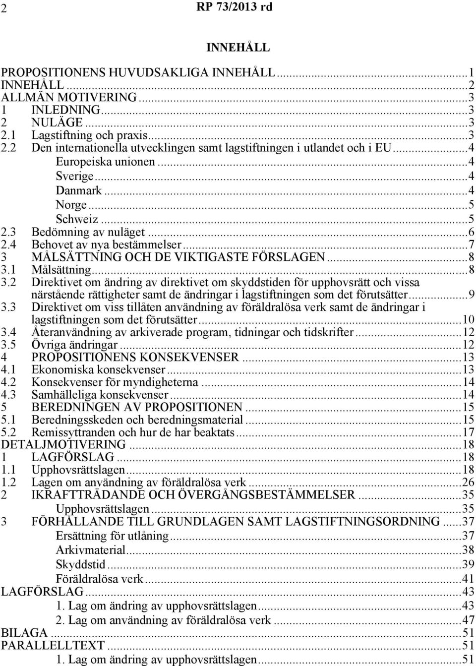 ..8 3.2 Direktivet om ändring av direktivet om skyddstiden för upphovsrätt och vissa närstående rättigheter samt de ändringar i lagstiftningen som det förutsätter...9 3.