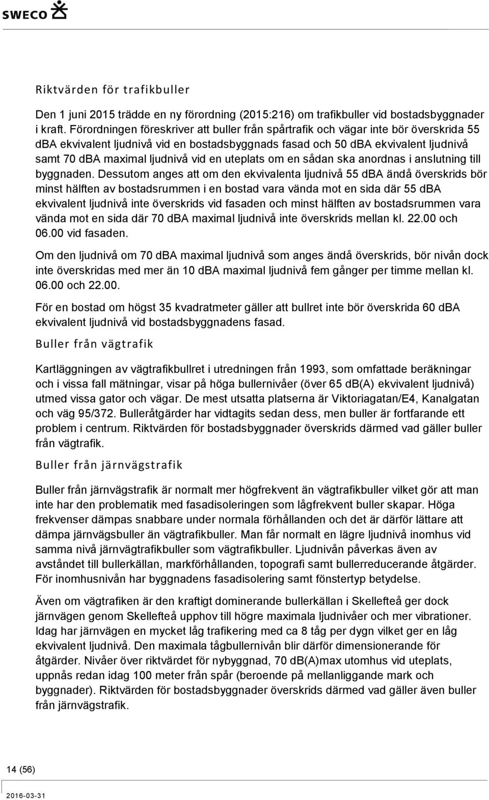 vid en uteplats om en sådan ska anordnas i anslutning till byggnaden.