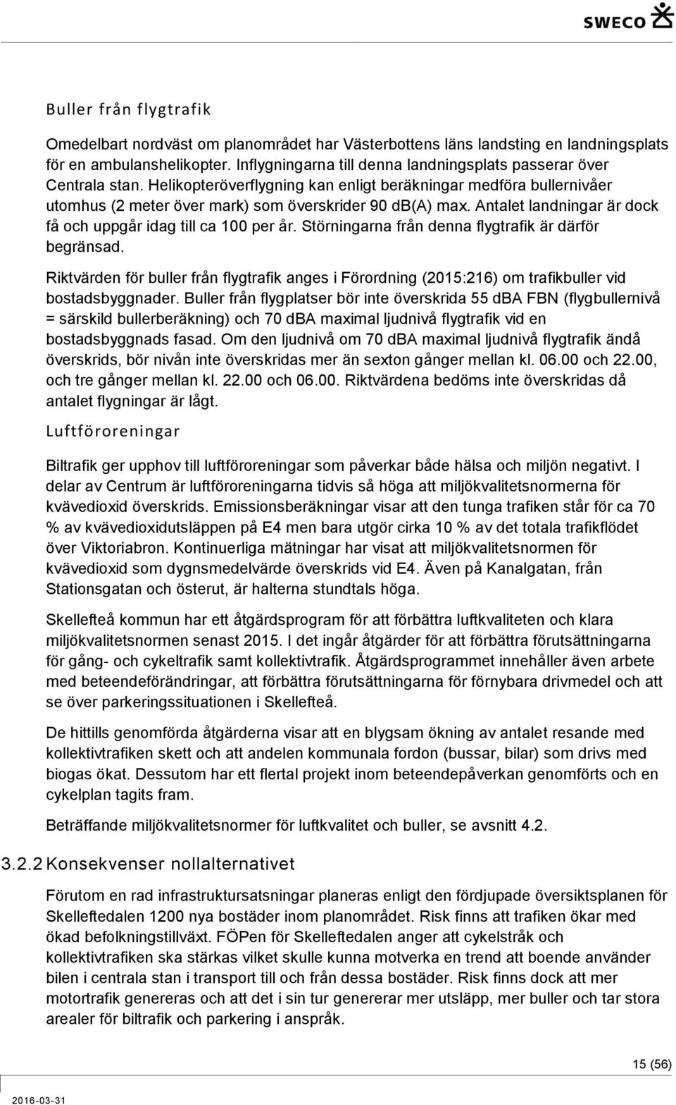 Antalet landningar är dock få och uppgår idag till ca 100 per år. Störningarna från denna flygtrafik är därför begränsad.