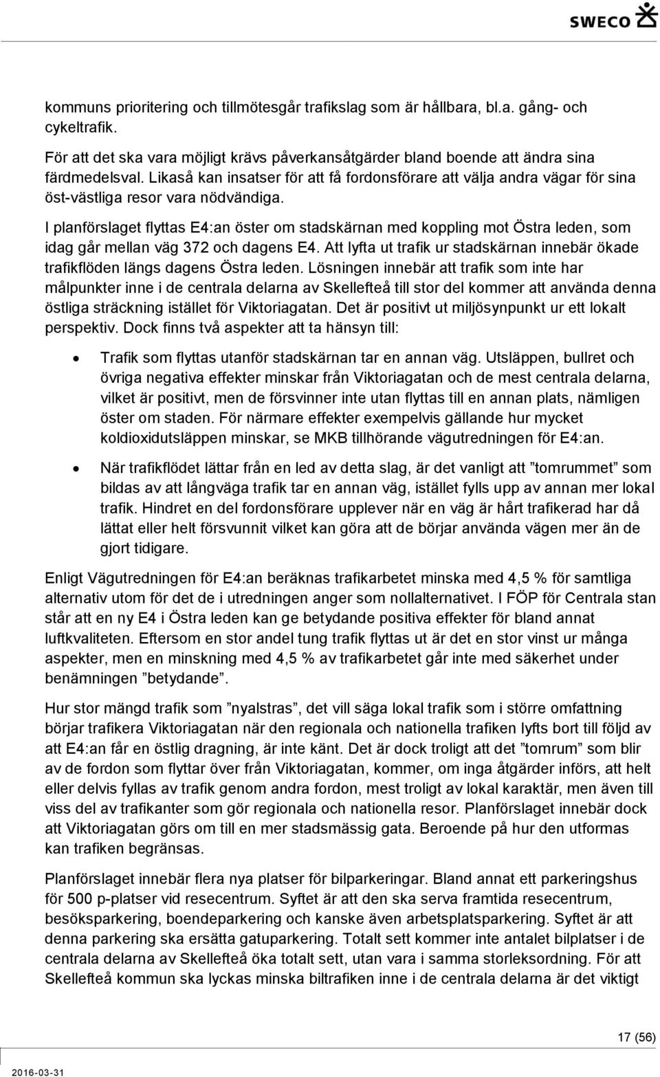 I planförslaget flyttas E4:an öster om stadskärnan med koppling mot Östra leden, som idag går mellan väg 372 och dagens E4.