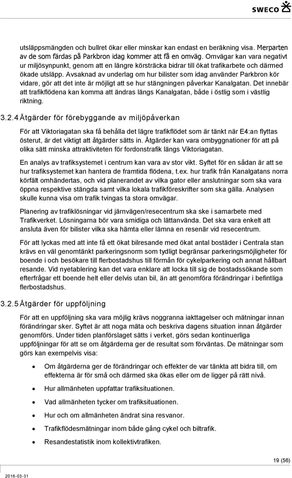 Avsaknad av underlag om hur bilister som idag använder Parkbron kör vidare, gör att det inte är möjligt att se hur stängningen påverkar Kanalgatan.