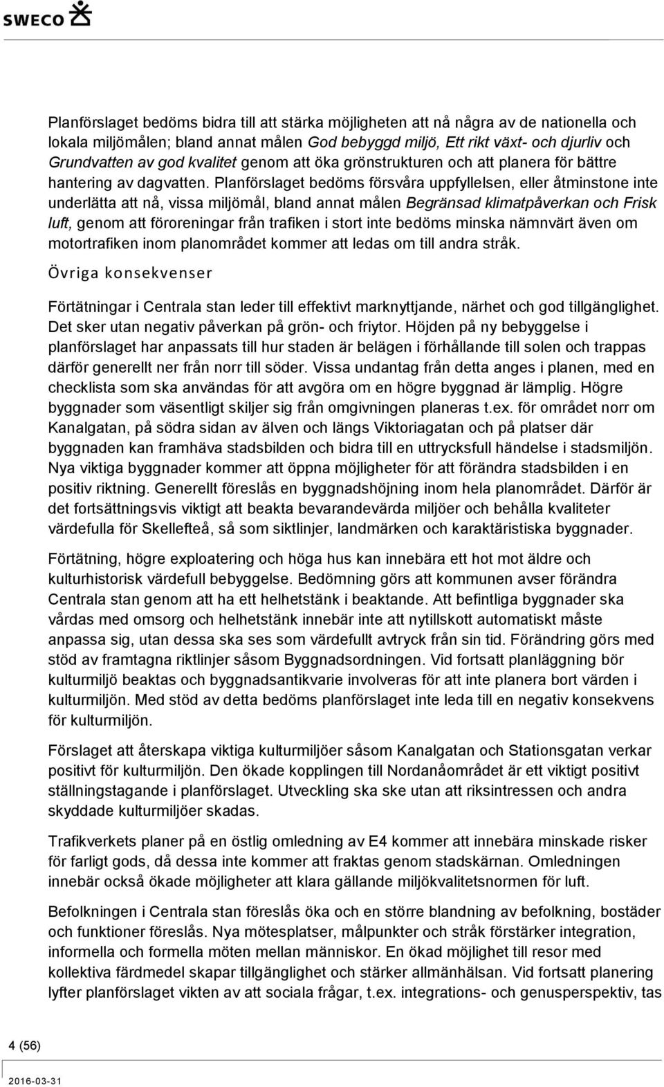 Planförslaget bedöms försvåra uppfyllelsen, eller åtminstone inte underlätta att nå, vissa miljömål, bland annat målen Begränsad klimatpåverkan och Frisk luft, genom att föroreningar från trafiken i