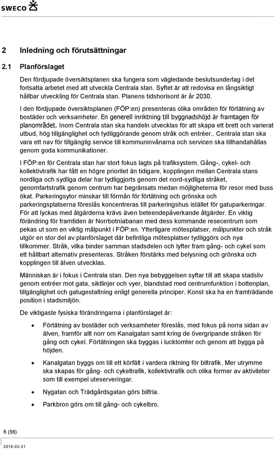 I den fördjupade översiktsplanen (FÖP:en) presenteras olika områden för förtätning av bostäder och verksamheter. En generell inriktning till byggnadshöjd är framtagen för planområdet.