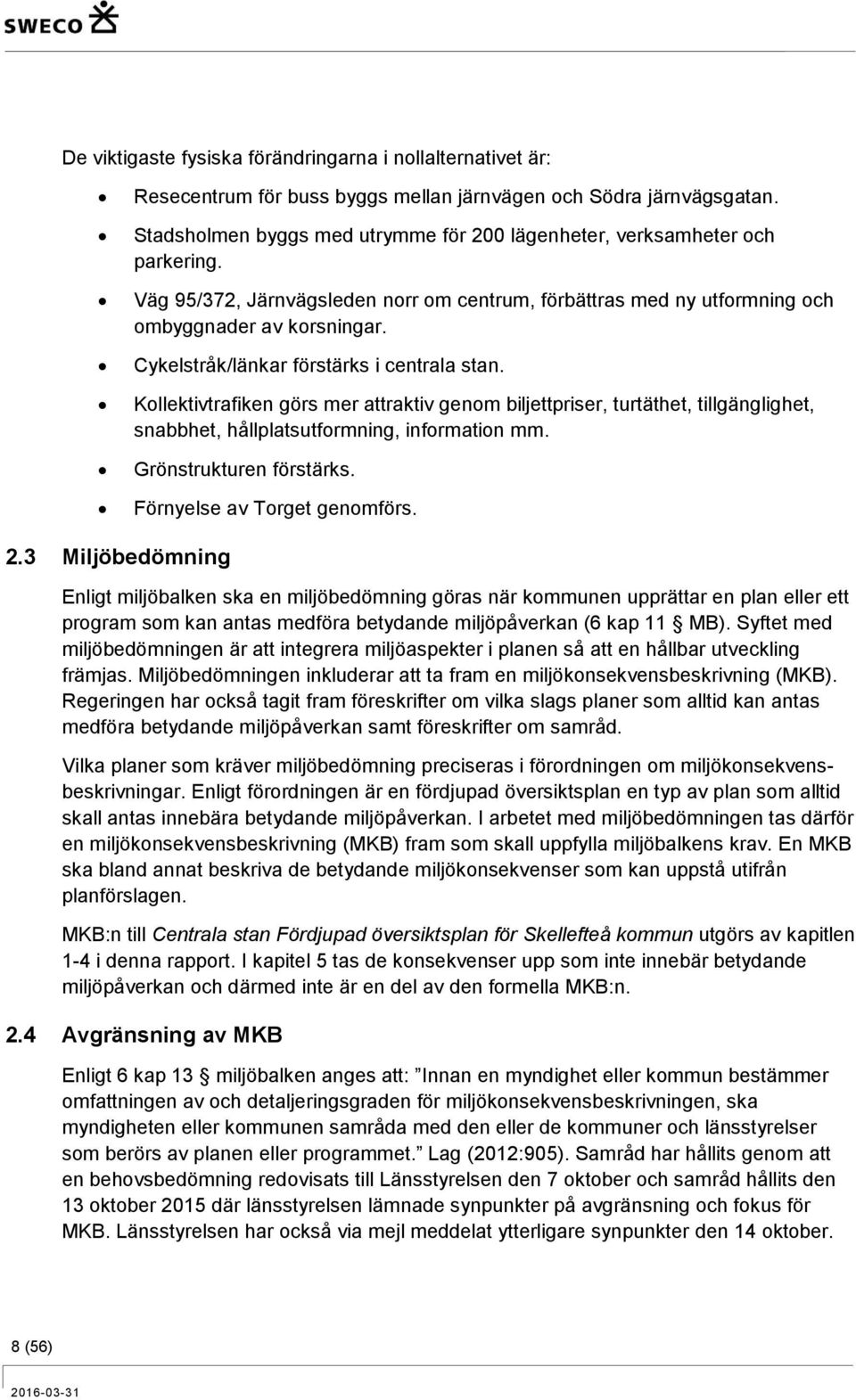 Cykelstråk/länkar förstärks i centrala stan. Kollektivtrafiken görs mer attraktiv genom biljettpriser, turtäthet, tillgänglighet, snabbhet, hållplatsutformning, information mm.