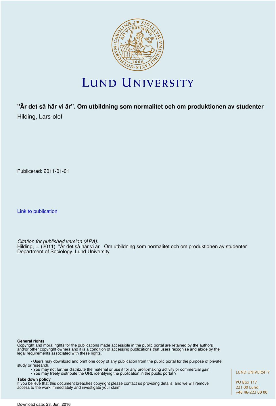Om utbildning som normalitet och om produktionen av studenter Department of Sociology, Lund University General rights Copyright and moral rights for the publications made accessible in the public