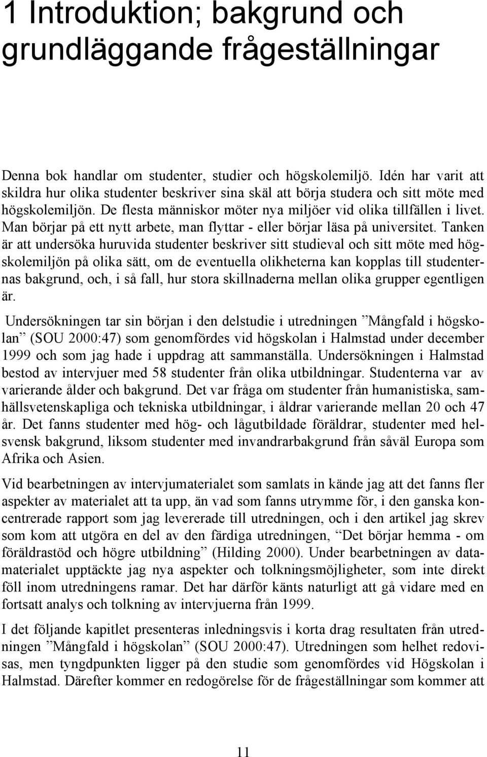 Man börjar på ett nytt arbete, man flyttar - eller börjar läsa på universitet.