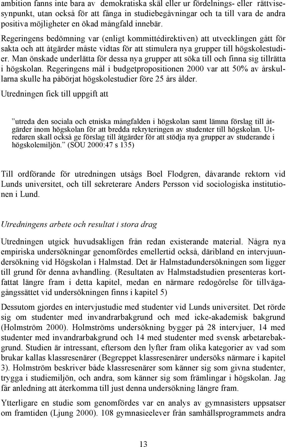 Man önskade underlätta för dessa nya grupper att söka till och finna sig tillrätta i högskolan.