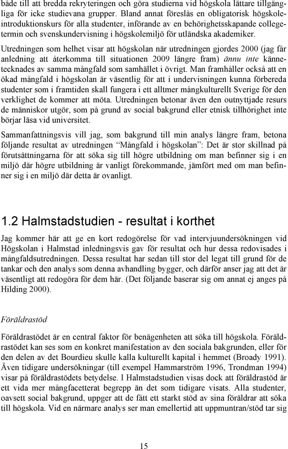 Utredningen som helhet visar att högskolan när utredningen gjordes 2000 (jag får anledning att återkomma till situationen 2009 längre fram) ännu inte kännetecknades av samma mångfald som samhället i