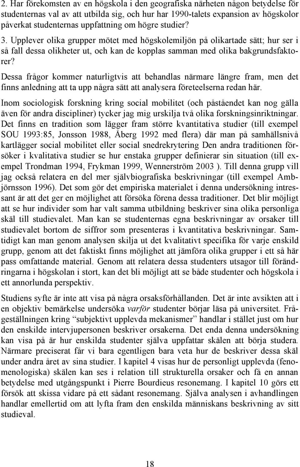 Dessa frågor kommer naturligtvis att behandlas närmare längre fram, men det finns anledning att ta upp några sätt att analysera företeelserna redan här.