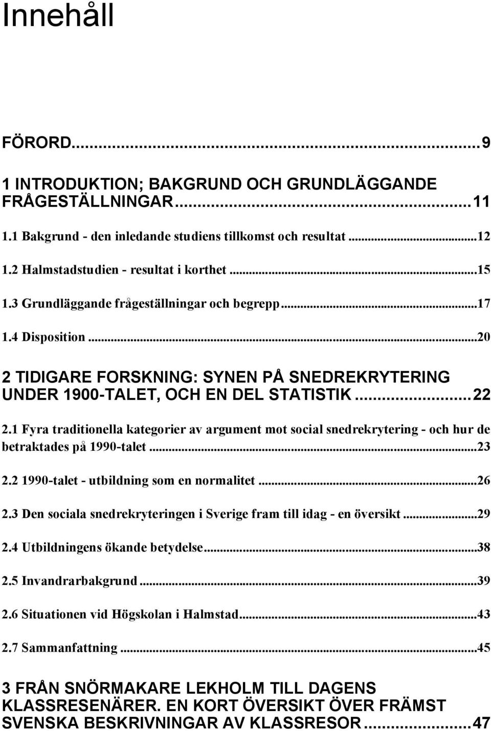 1 Fyra traditionella kategorier av argument mot social snedrekrytering - och hur de betraktades på 1990-talet...23 2.2 1990-talet - utbildning som en normalitet...26 2.