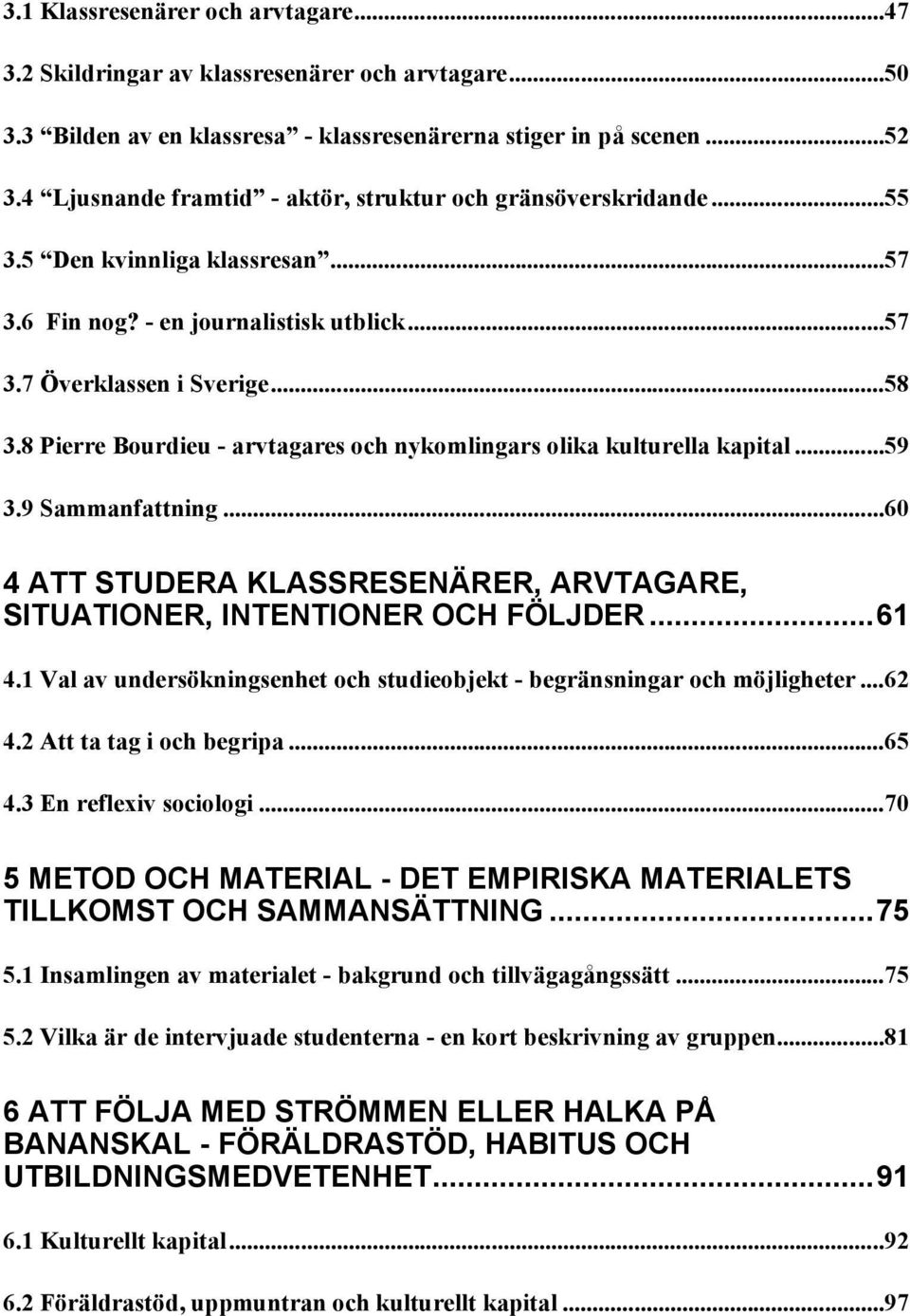 8 Pierre Bourdieu - arvtagares och nykomlingars olika kulturella kapital...59 3.9 Sammanfattning...60 4 ATT STUDERA KLASSRESENÄRER, ARVTAGARE, SITUATIONER, INTENTIONER OCH FÖLJDER...61 4.