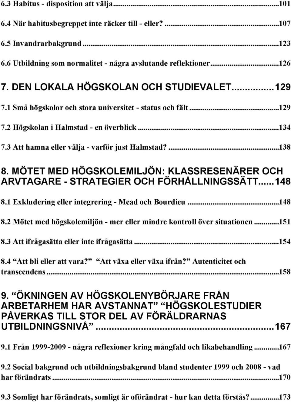 3 Att hamna eller välja - varför just Halmstad?...138 8. MÖTET MED HÖGSKOLEMILJÖN: KLASSRESENÄRER OCH ARVTAGARE - STRATEGIER OCH FÖRHÅLLNINGSSÄTT...148 8.