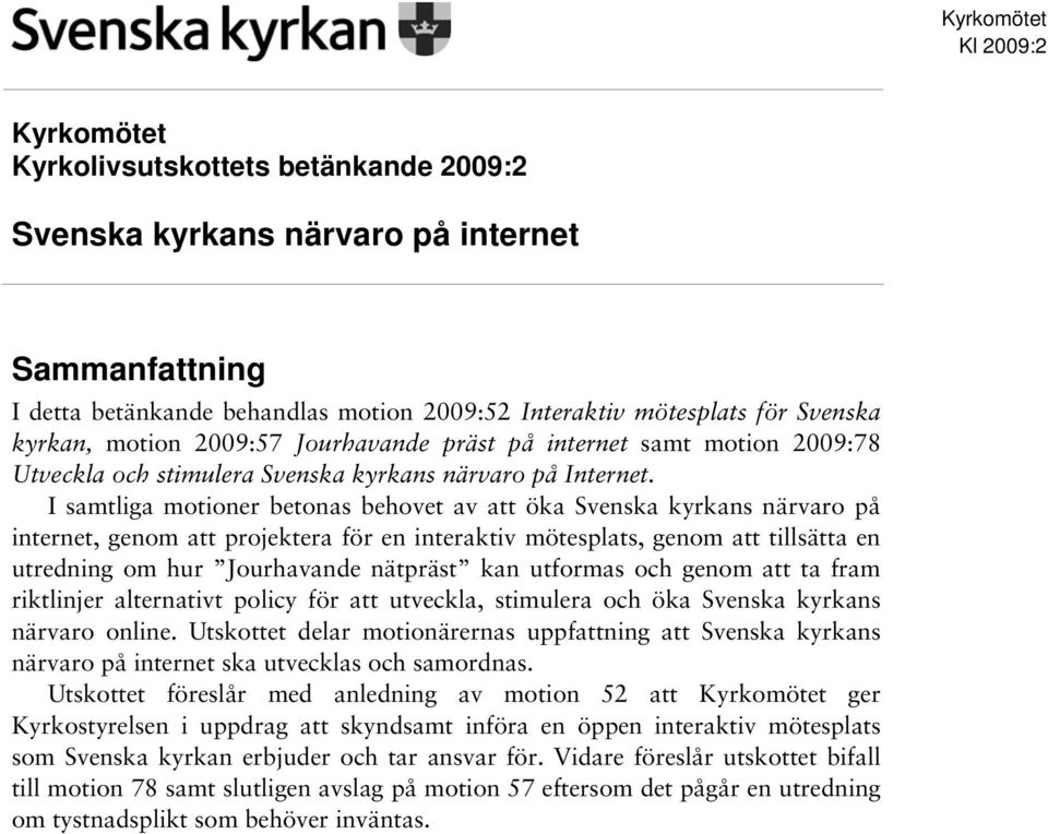 I samtliga motioner betonas behovet av att öka Svenska kyrkans närvaro på internet, genom att projektera för en interaktiv mötesplats, genom att tillsätta en utredning om hur Jourhavande nätpräst kan