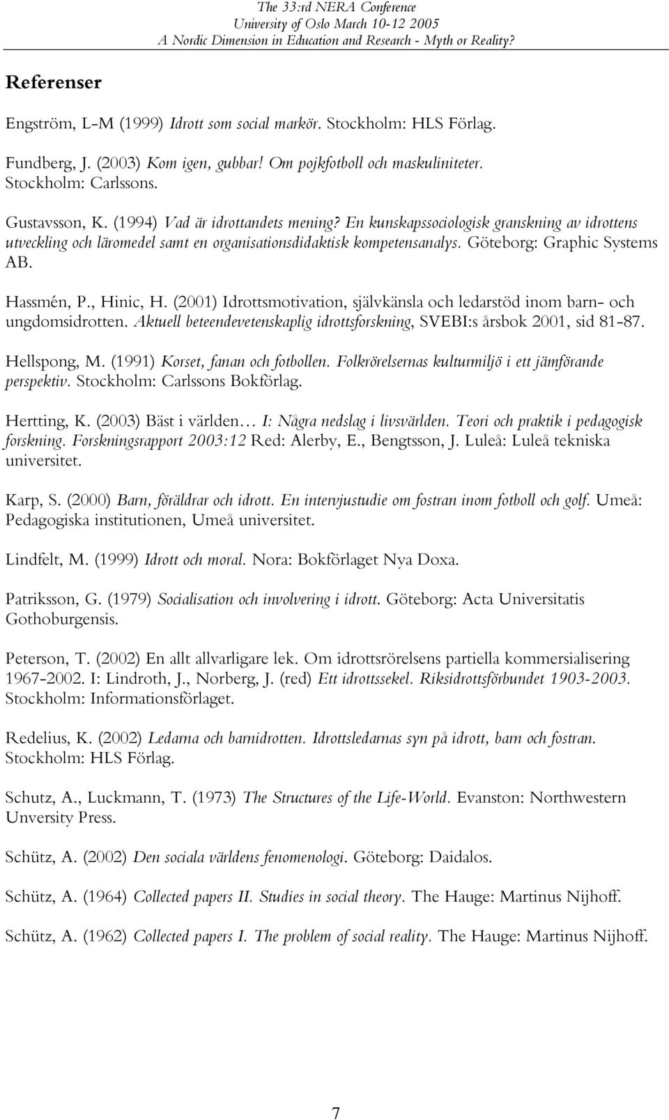 , Hinic, H. (2001) Idrottsmotivation, självkänsla och ledarstöd inom barn- och ungdomsidrotten. Aktuell beteendevetenskaplig idrottsforskning, SVEBI:s årsbok 2001, sid 81-87. Hellspong, M.