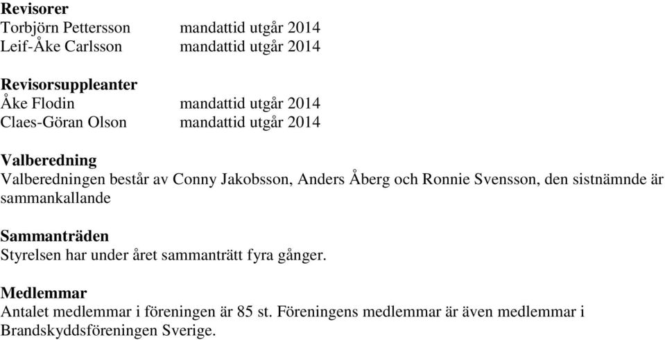 Åberg och Ronnie Svensson, den sistnämnde är sammankallande Sammanträden Styrelsen har under året sammanträtt fyra gånger.