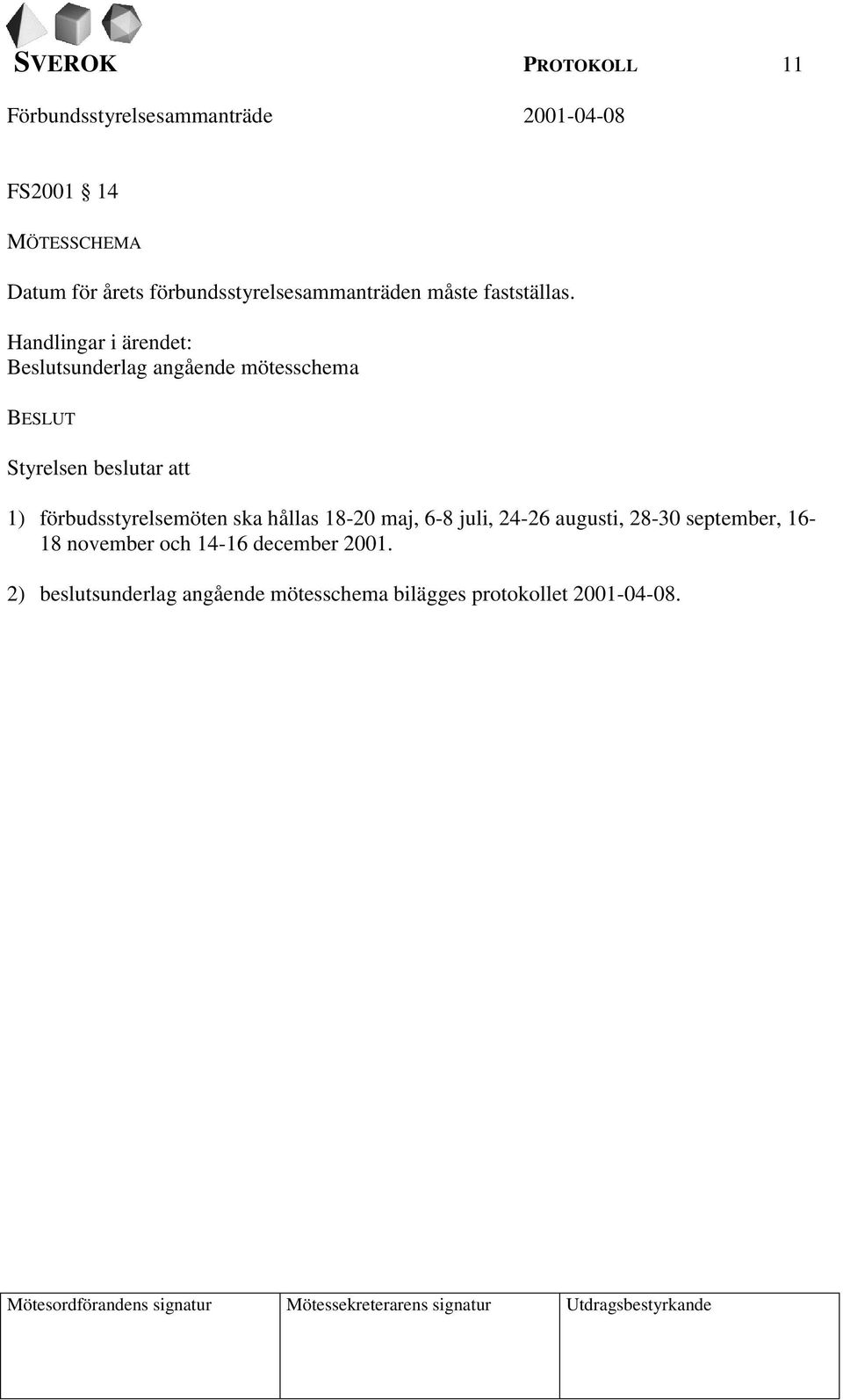 ska hållas 18-20 maj, 6-8 juli, 24-26 augusti, 28-30 september, 16-18 november och 14-16 december 2001.