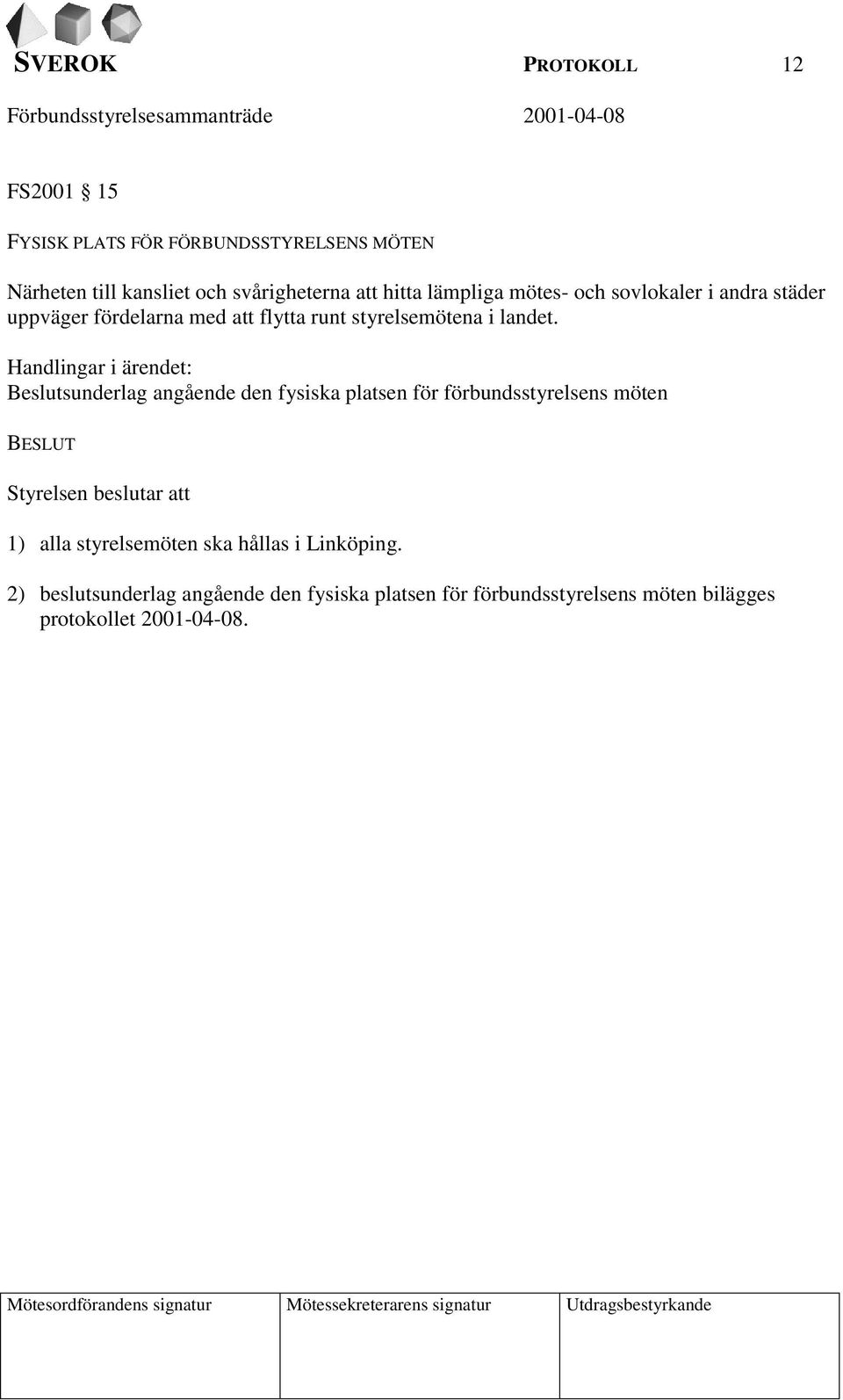 Handlingar i ärendet: Beslutsunderlag angående den fysiska platsen för förbundsstyrelsens möten BESLUT Styrelsen beslutar att 1) alla