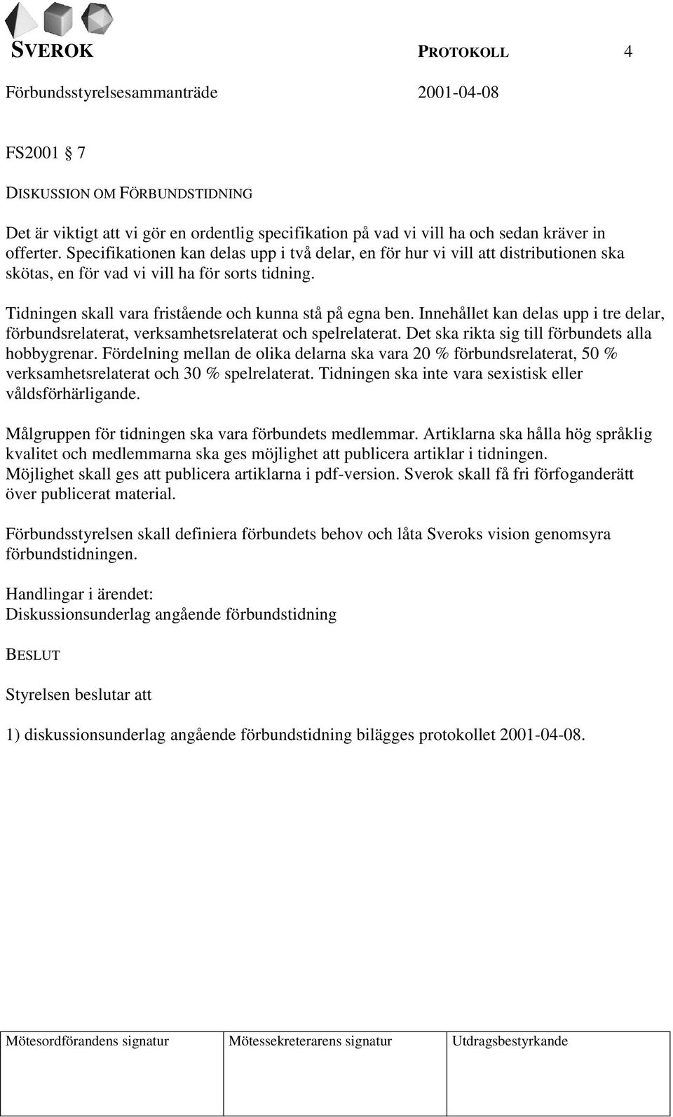 Innehållet kan delas upp i tre delar, förbundsrelaterat, verksamhetsrelaterat och spelrelaterat. Det ska rikta sig till förbundets alla hobbygrenar.