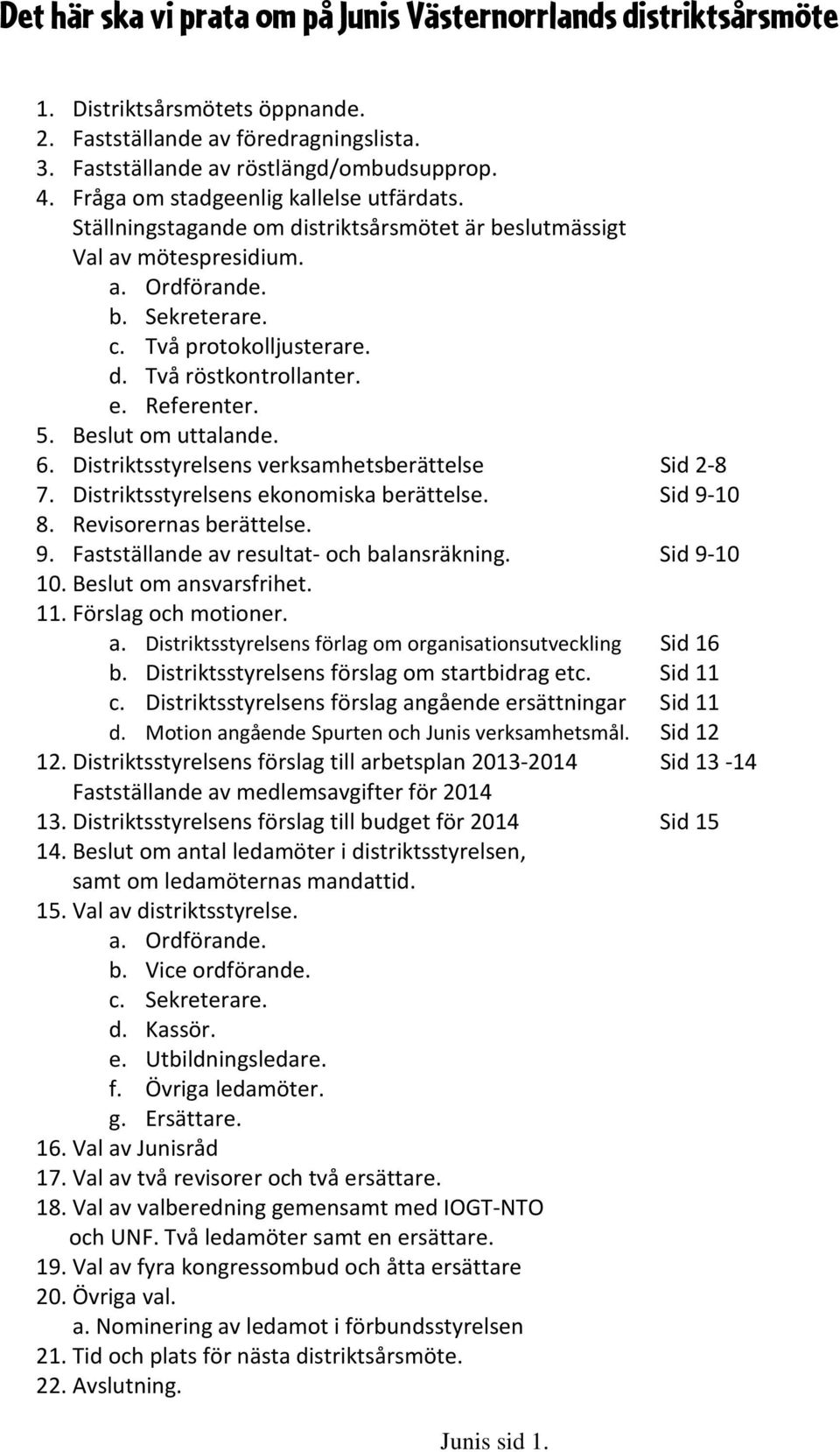 e. Referenter. 5. Beslut om uttalande. 6. Distriktsstyrelsens verksamhetsberättelse Sid 2-8 7. Distriktsstyrelsens ekonomiska berättelse. Sid 9-10 8. Revisorernas berättelse. 9. Fastställande av resultat- och balansräkning.