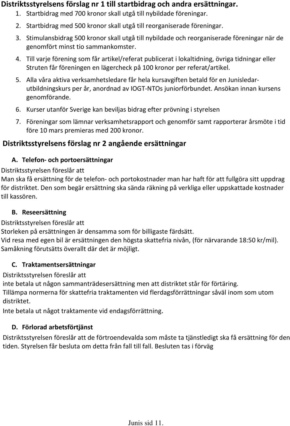 Till varje förening som får artikel/referat publicerat i lokaltidning, övriga tidningar eller Struten får föreningen en lägercheck på 100 kronor per referat/artikel. 5.