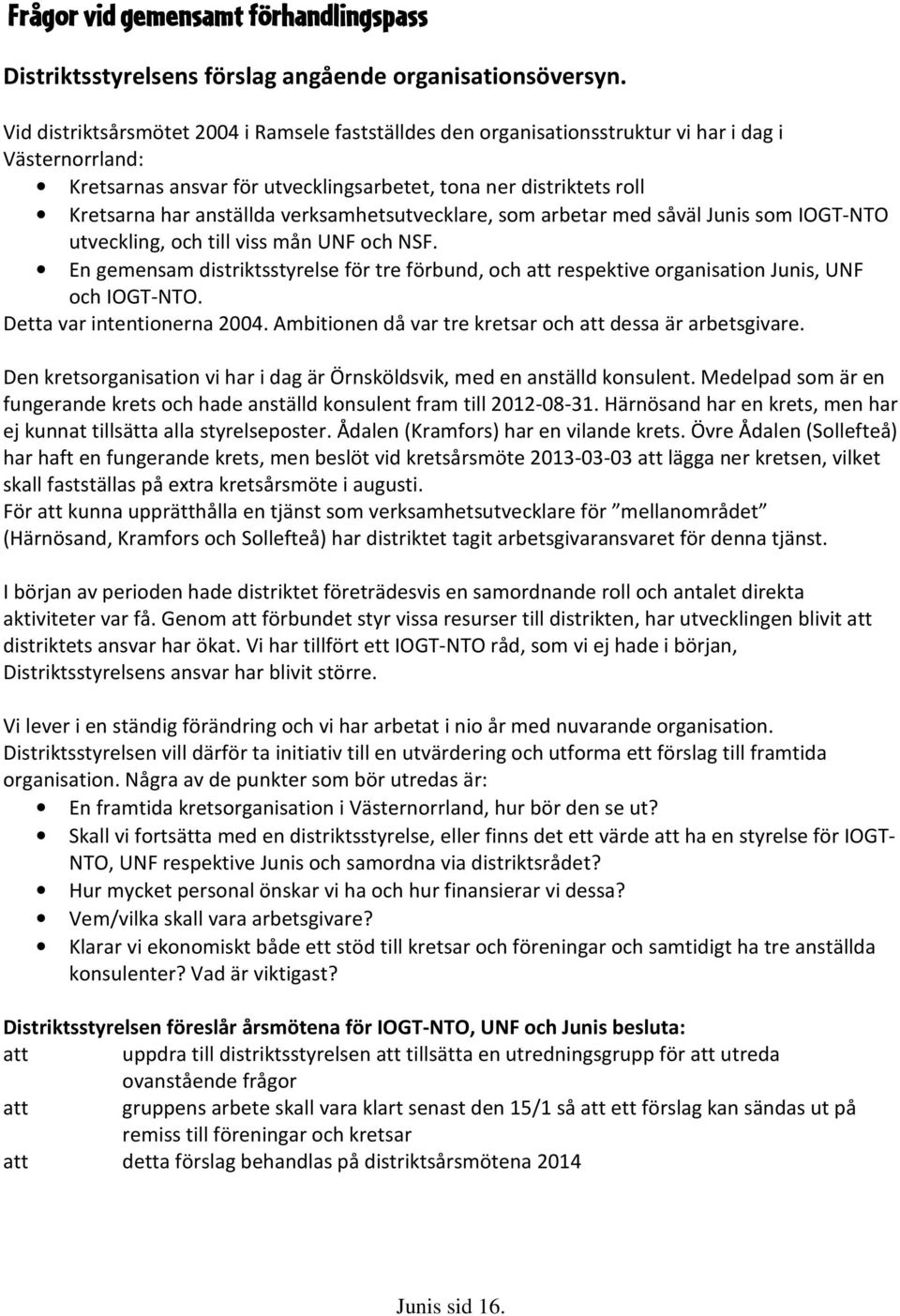 verksamhetsutvecklare, som arbetar med såväl Junis som IOGT-NTO utveckling, och till viss mån UNF och NSF.