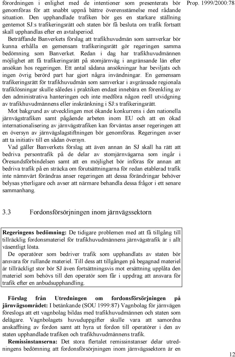 Beträffande Banverkets förslag att trafikhuvudmän som samverkar bör kunna erhålla en gemensam trafikeringsrätt gör regeringen samma bedömning som Banverket.