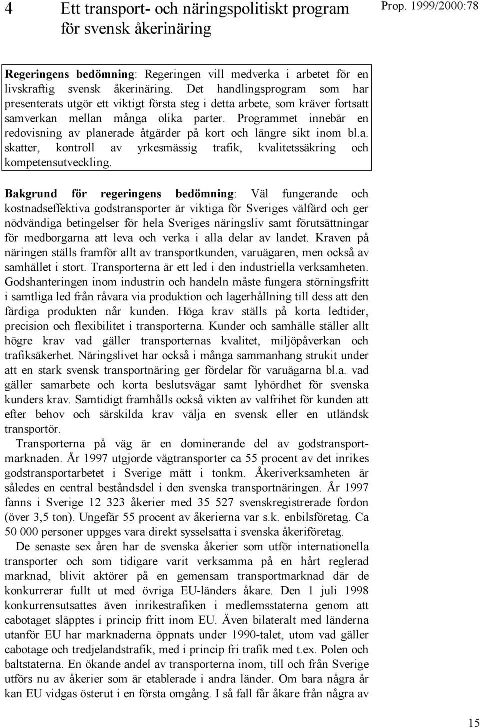 Programmet innebär en redovisning av planerade åtgärder på kort och längre sikt inom bl.a. skatter, kontroll av yrkesmässig trafik, kvalitetssäkring och kompetensutveckling.