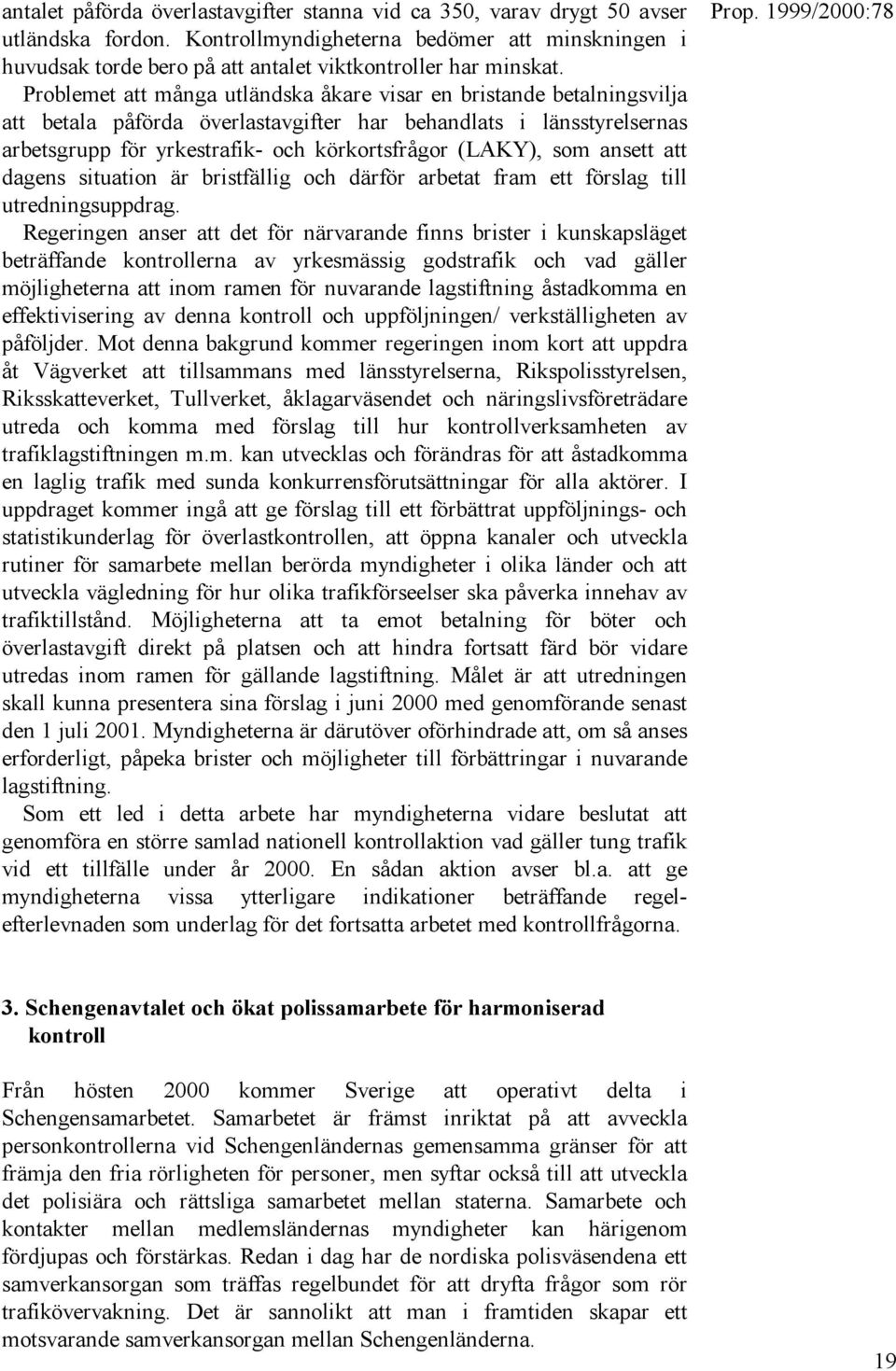 Problemet att många utländska åkare visar en bristande betalningsvilja att betala påförda överlastavgifter har behandlats i länsstyrelsernas arbetsgrupp för yrkestrafik- och körkortsfrågor (LAKY),