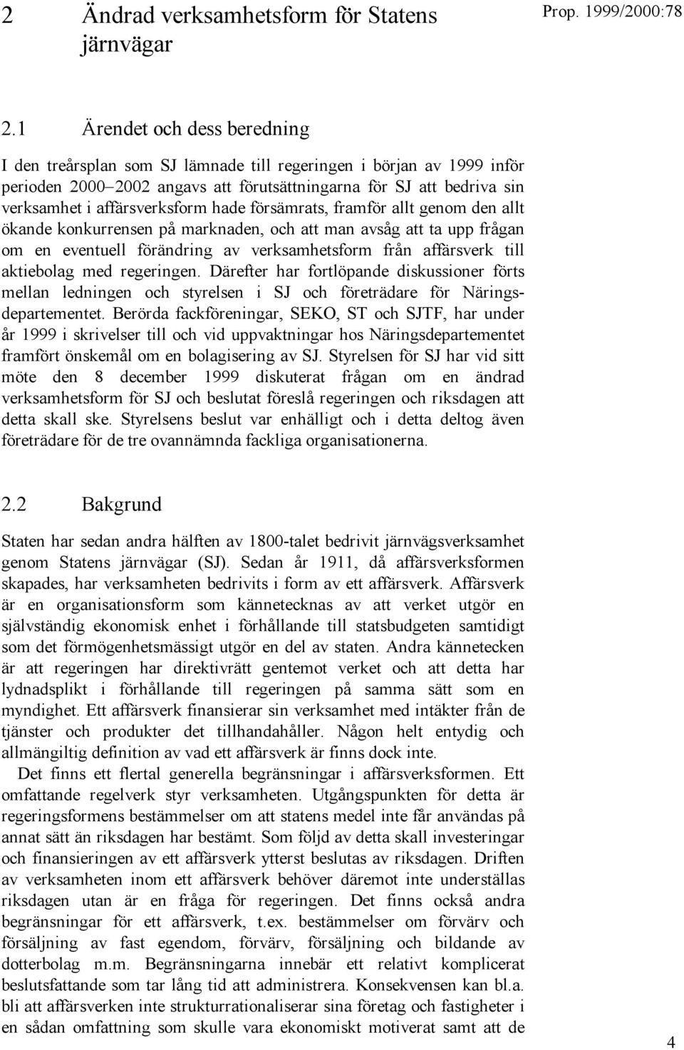 hade försämrats, framför allt genom den allt ökande konkurrensen på marknaden, och att man avsåg att ta upp frågan om en eventuell förändring av verksamhetsform från affärsverk till aktiebolag med