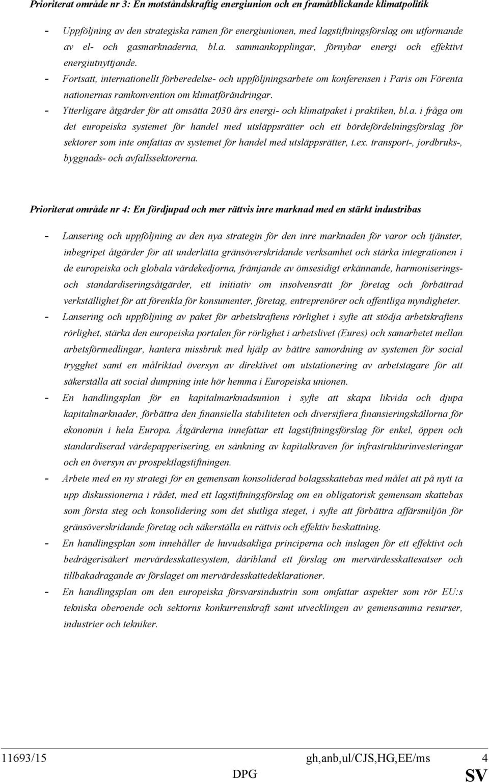 - Fortsatt, internationellt förberedelse- och uppföljningsarbete om konferensen i Paris om Förenta nationernas ramkonvention om klimatförändringar.