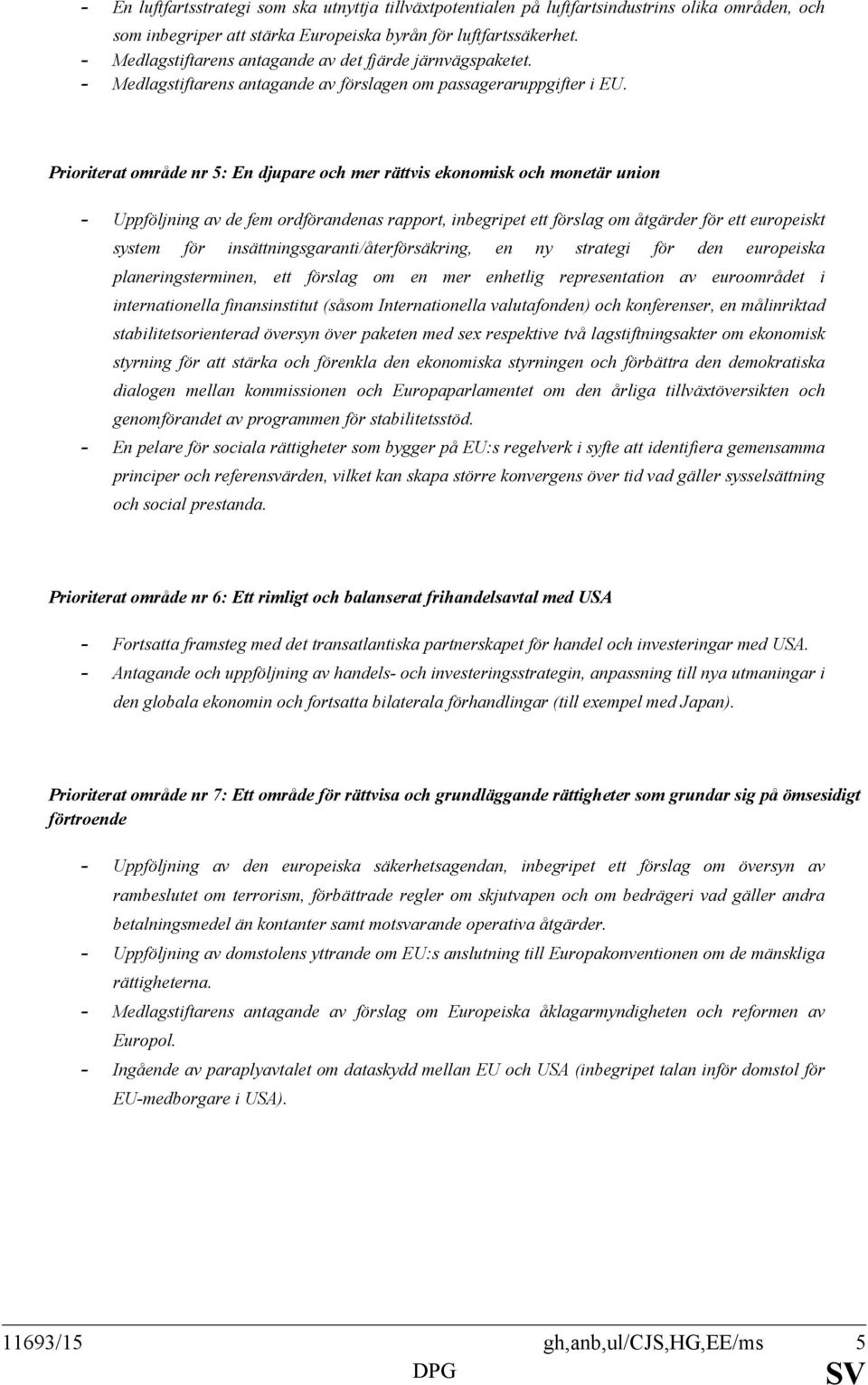 Prioriterat område nr 5: En djupare och mer rättvis ekonomisk och monetär union - Uppföljning av de fem ordförandenas rapport, inbegripet ett förslag om åtgärder för ett europeiskt system för