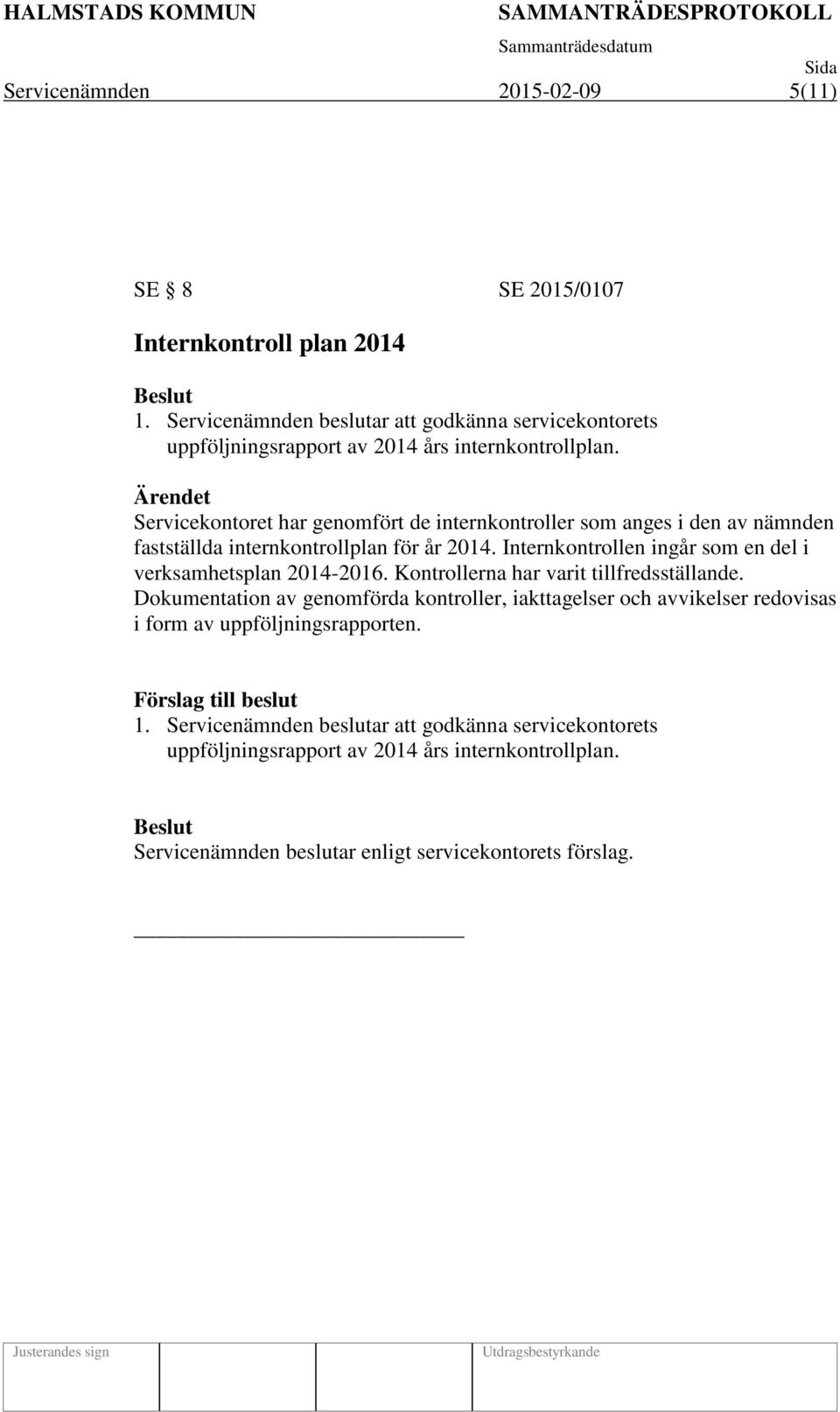 Servicekontoret har genomfört de internkontroller som anges i den av nämnden fastställda internkontrollplan för år 2014.