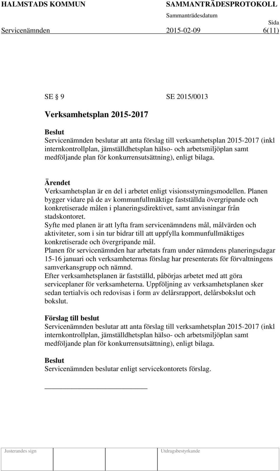 Planen bygger vidare på de av kommunfullmäktige fastställda övergripande och konkretiserade målen i planeringsdirektivet, samt anvisningar från stadskontoret.