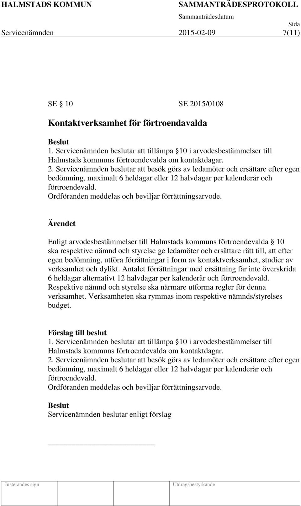 Servicenämnden beslutar att besök görs av ledamöter och ersättare efter egen bedömning, maximalt 6 heldagar eller 12 halvdagar per kalenderår och förtroendevald.